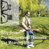 Billy Brown’s Housewives Favourite Moaning Show, Saturday @ 6pm UK time
